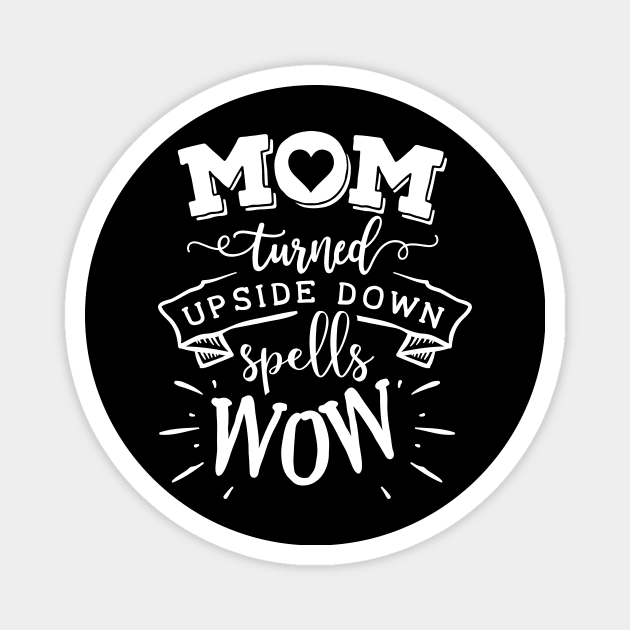 Mom Turned Upside Down Mothers Day Gift Magnet by PurefireDesigns
